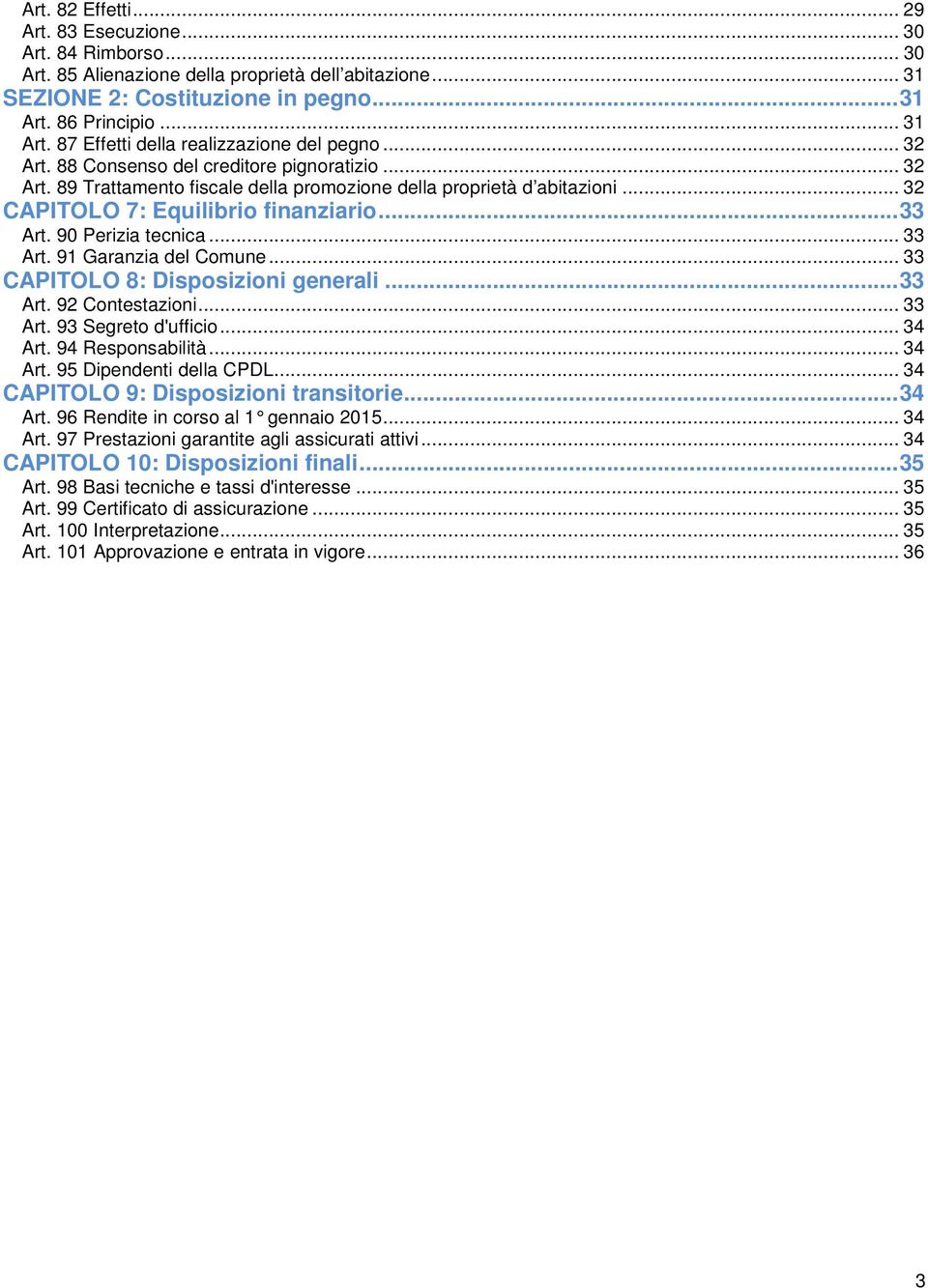 .. 32 CAPITOLO 7: Equilibrio finanziario... 33 Art. 90 Perizia tecnica... 33 Art. 91 Garanzia del Comune... 33 CAPITOLO 8: Disposizioni generali... 33 Art. 92 Contestazioni... 33 Art. 93 Segreto d'ufficio.