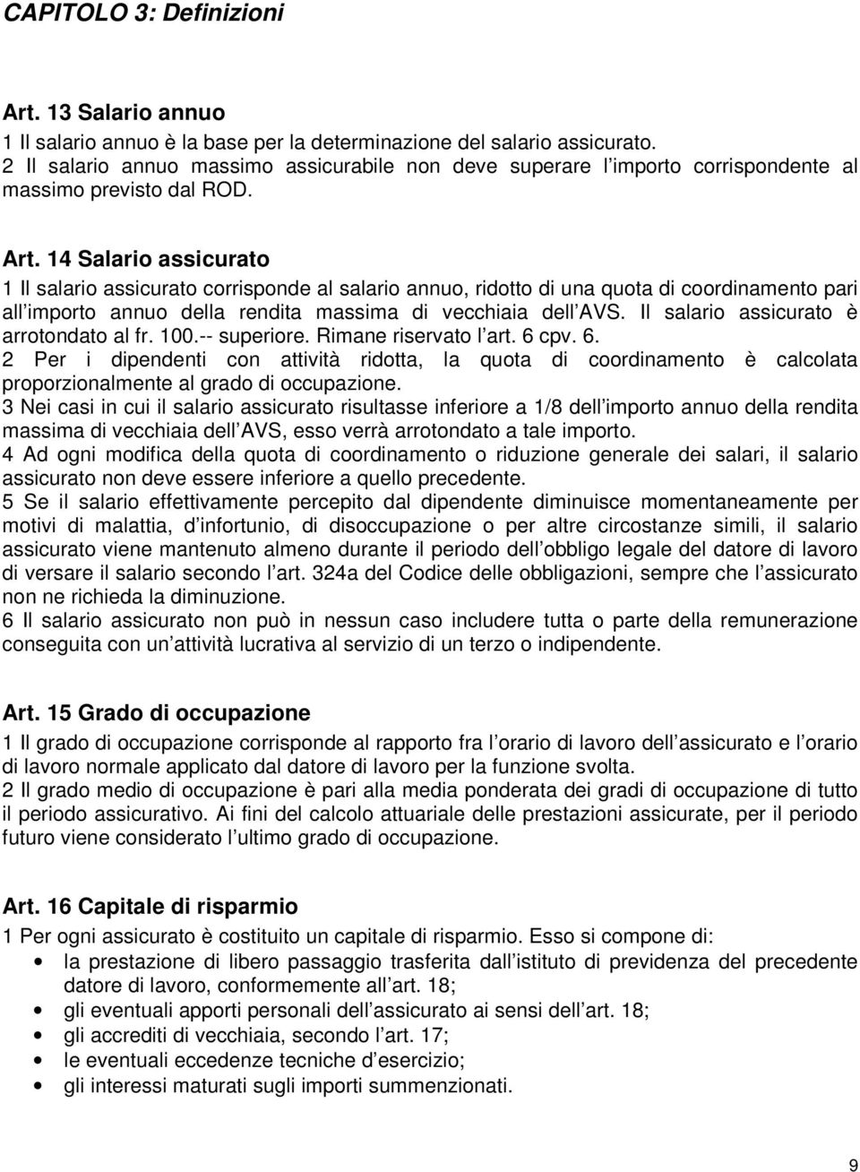 14 Salario assicurato 1 Il salario assicurato corrisponde al salario annuo, ridotto di una quota di coordinamento pari all importo annuo della rendita massima di vecchiaia dell AVS.