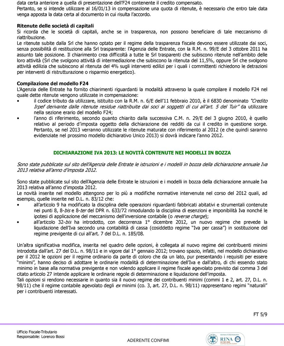 Ritenute delle società di capitali Si ricorda che le società di capitali, anche se in trasparenza, non possono beneficiare di tale meccanismo di riattribuzione.