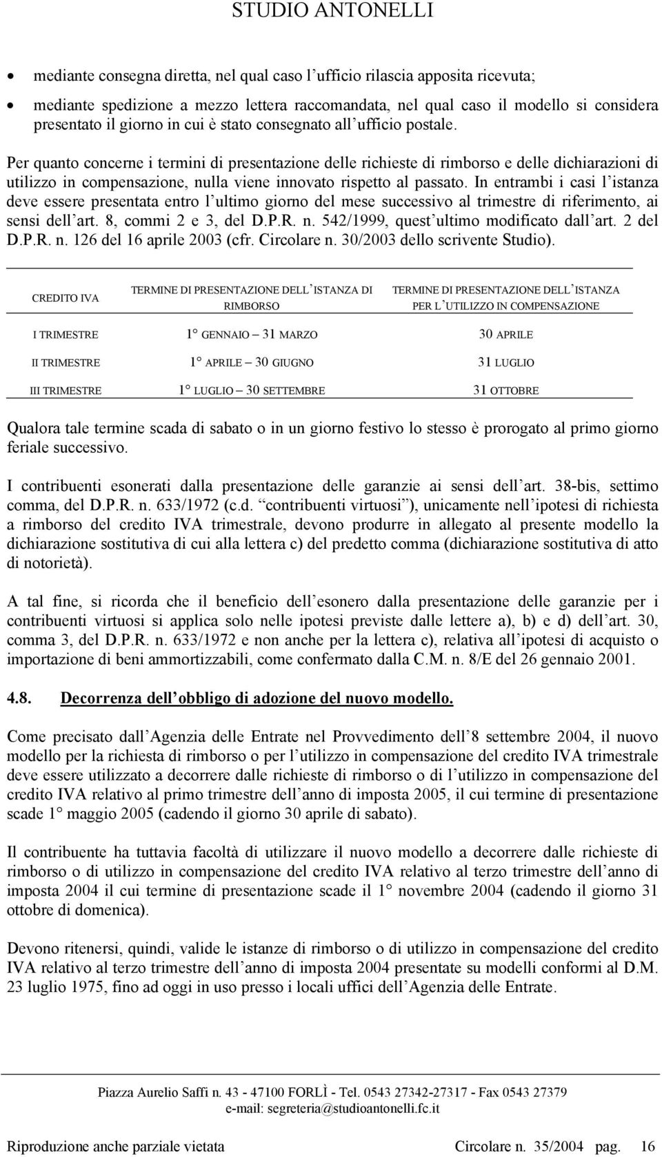 Per quanto concerne i termini di presentazione delle richieste di rimborso e delle dichiarazioni di utilizzo in compensazione, nulla viene innovato rispetto al passato.