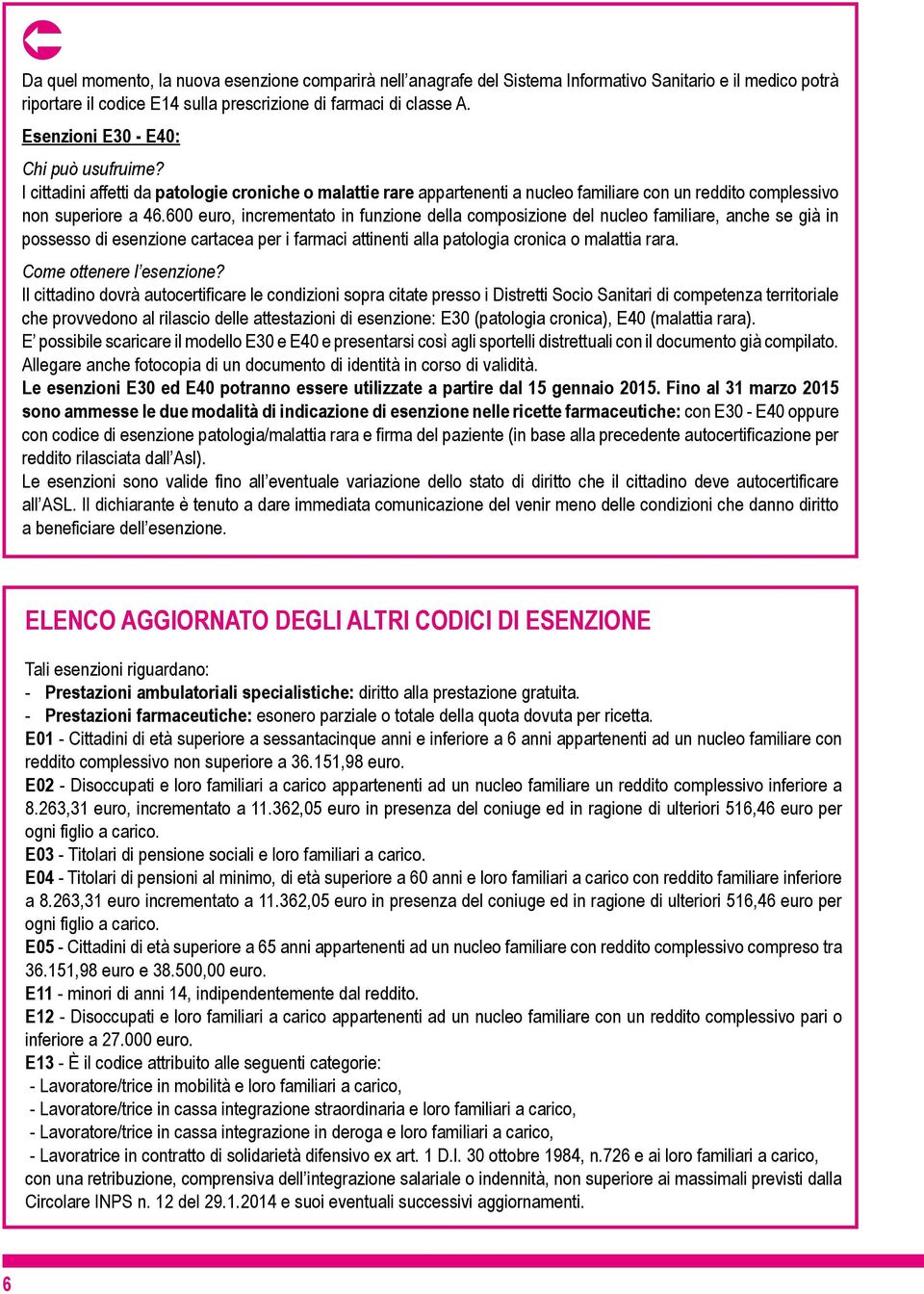 600 euro, ncrementato n funzone della composzone del nucleo famlare, anche se gà n possesso d esenzone cartacea per farmac attnent alla patologa cronca o malatta rara. Come ottenere l esenzone?