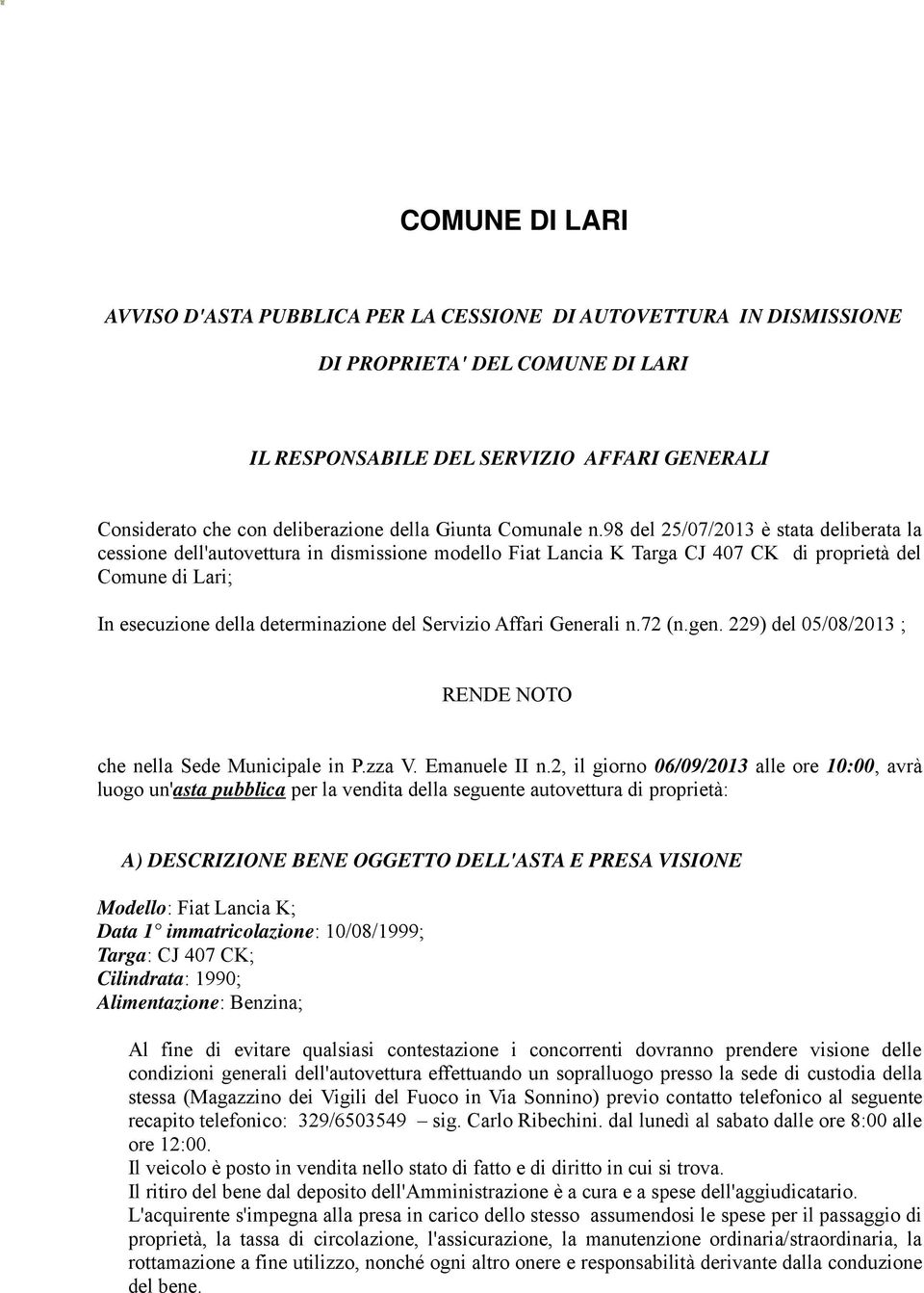 98 del 25/07/2013 è stata deliberata la cessione dell'autovettura in dismissione modello Fiat Lancia K Targa CJ 407 CK di proprietà del Comune di Lari; In esecuzione della determinazione del Servizio