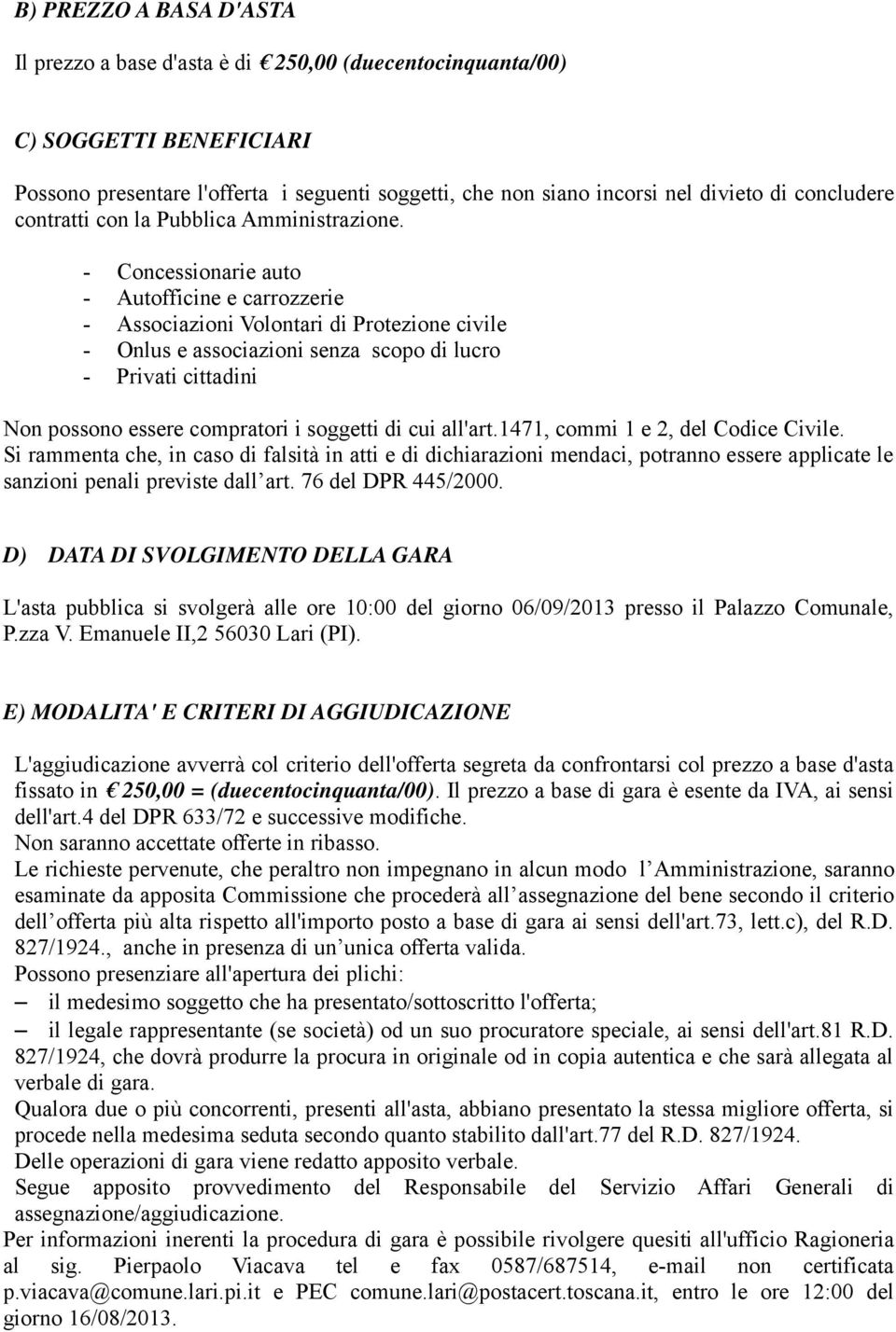 - Concessionarie auto - Autofficine e carrozzerie - Associazioni Volontari di Protezione civile - Onlus e associazioni senza scopo di lucro - Privati cittadini Non possono essere compratori i