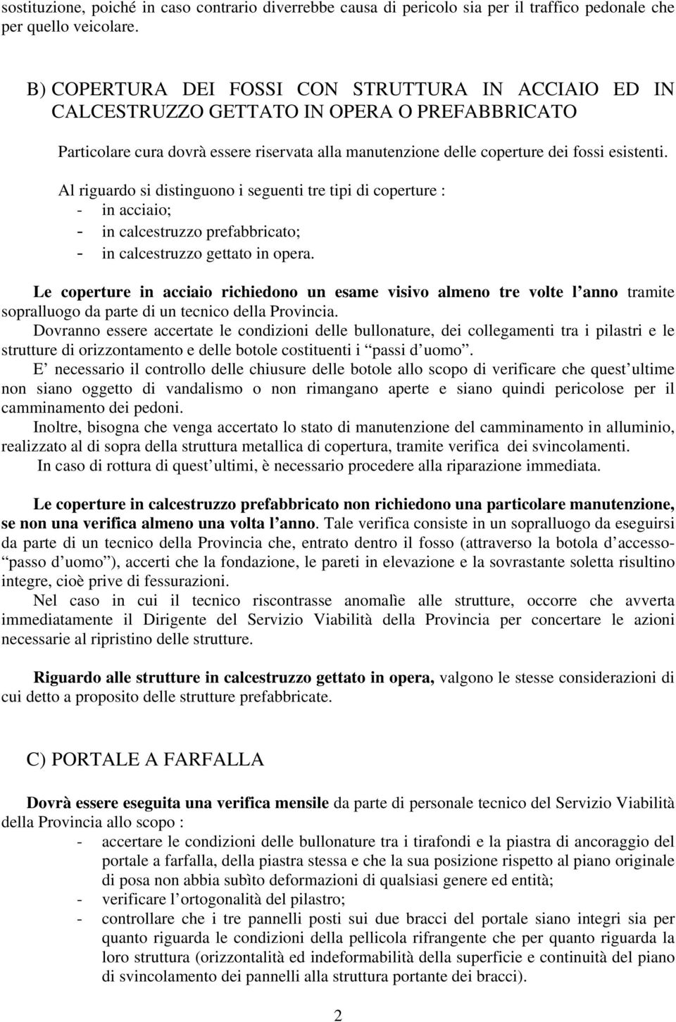 Al riguardo si distinguono i seguenti tre tipi di coperture : - in acciaio; - in calcestruzzo prefabbricato; - in calcestruzzo gettato in opera.