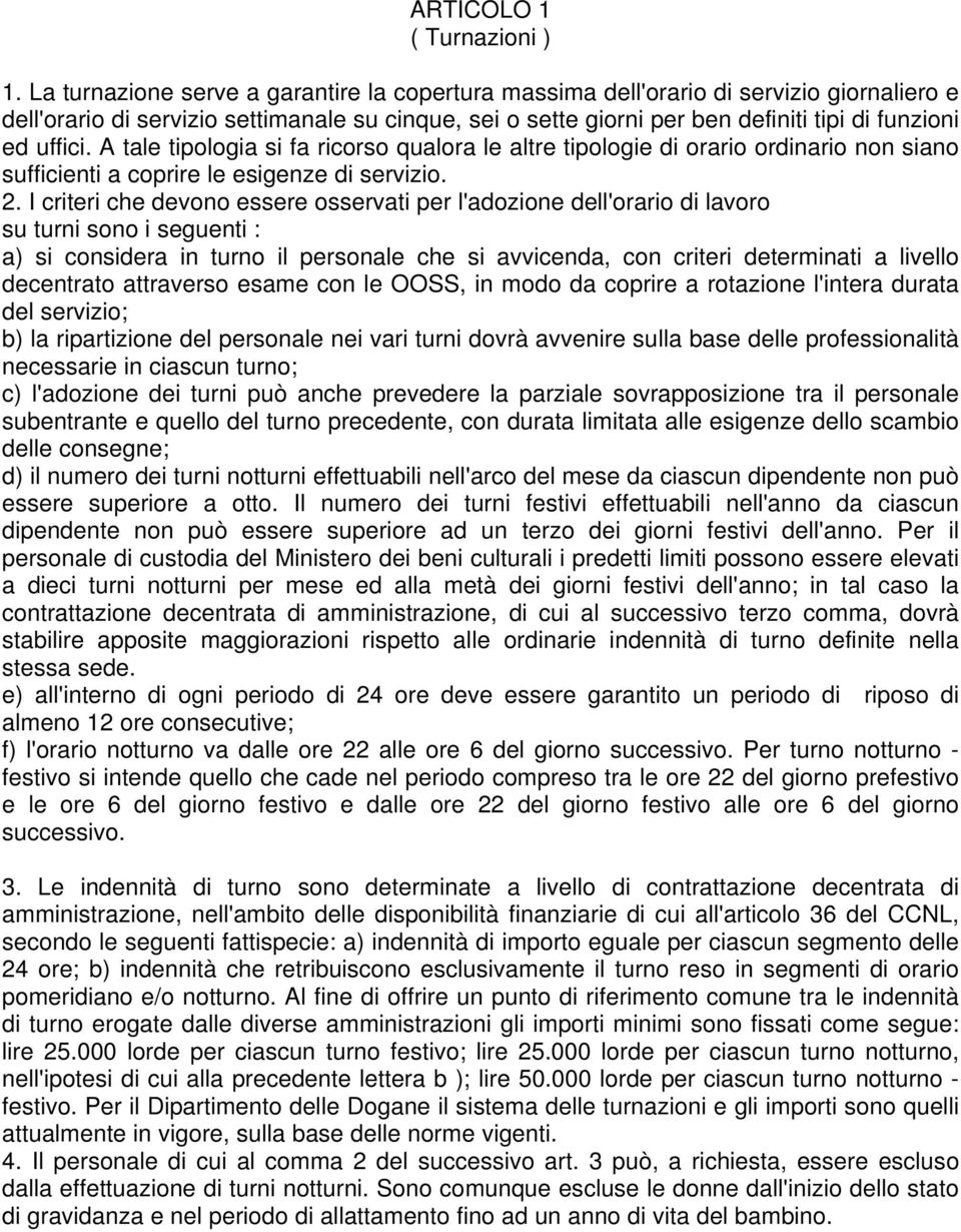 uffici. A tale tipologia si fa ricorso qualora le altre tipologie di orario ordinario non siano sufficienti a coprire le esigenze di servizio. 2.