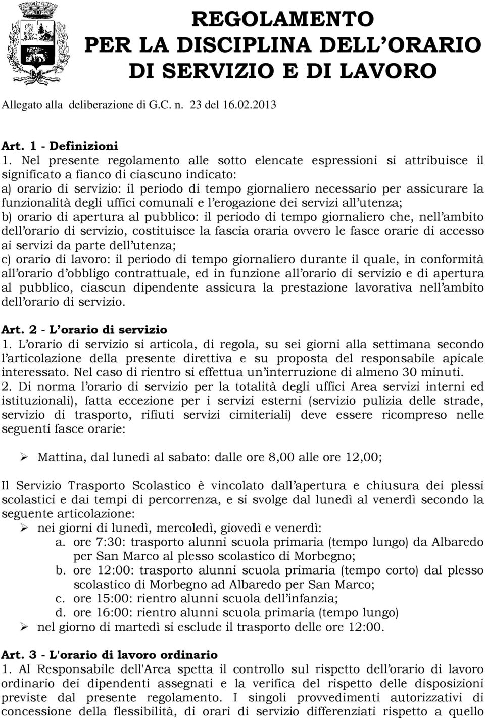 la funzionalità degli uffici comunali e l erogazione dei servizi all utenza; b) orario di apertura al pubblico: il periodo di tempo giornaliero che, nell ambito dell orario di servizio, costituisce