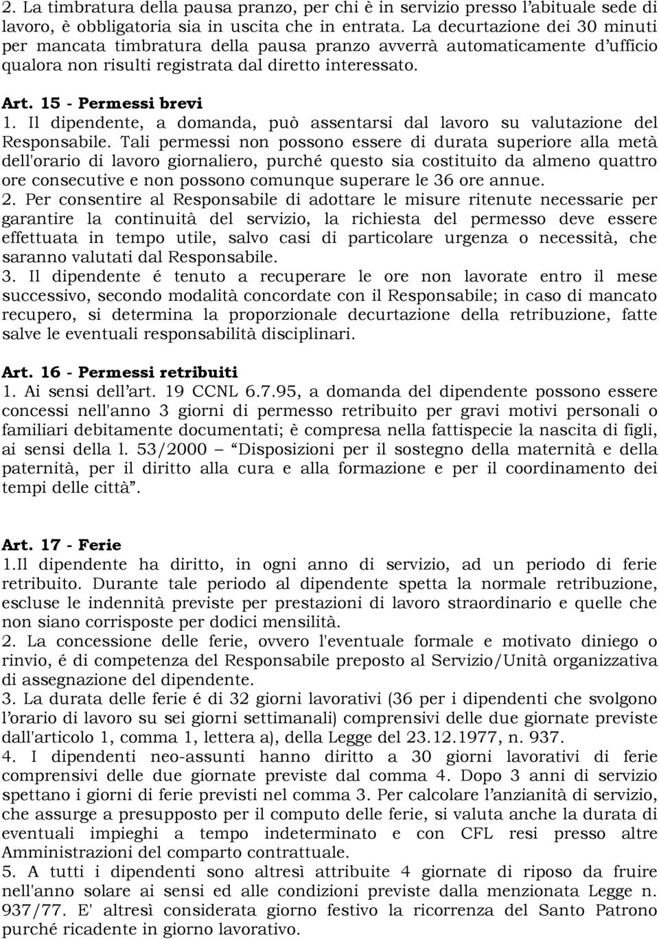 Il dipendente, a domanda, può assentarsi dal lavoro su valutazione del Responsabile.