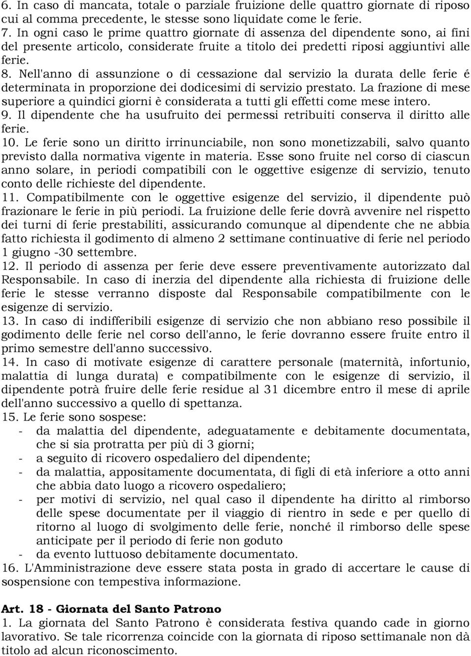 Nell'anno di assunzione o di cessazione dal servizio la durata delle ferie é determinata in proporzione dei dodicesimi di servizio prestato.