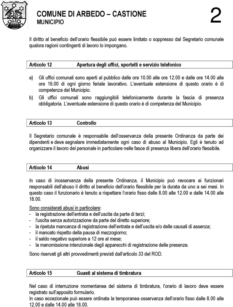 00 di ogni giorno feriale lavorativo. L eventuale estensione di questo orario è di competenza del Municipio.