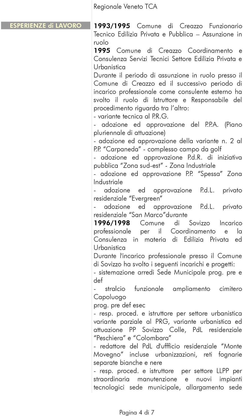 di Istruttore e Responsabile del procedimento riguardo tra l altro: - variante tecnica al P.R.G. - adozione ed approvazione del P.P.A.