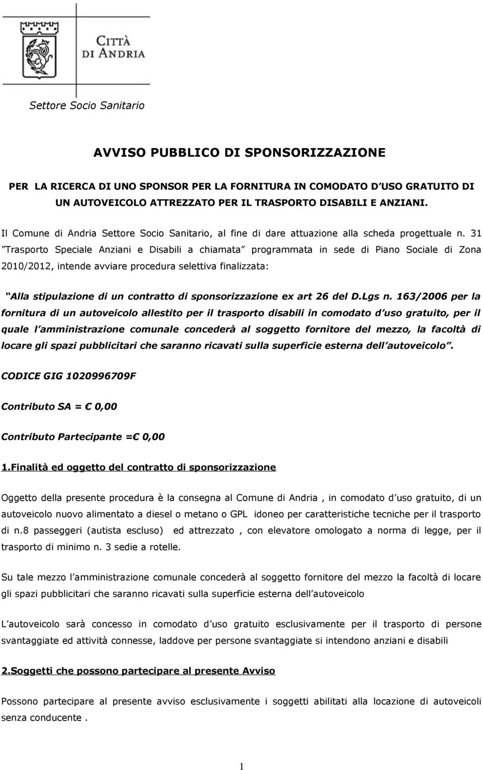 31 Trasporto Speciale Anziani e Disabili a chiamata programmata in sede di Piano Sociale di Zona 2010/2012, intende avviare procedura selettiva finalizzata: Alla stipulazione di un contratto di