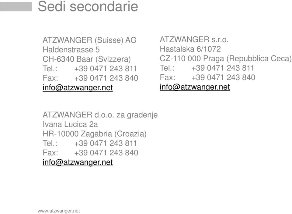 : +39 0471 243 811 Fax: +39 0471 243 840 info@atzwanger.net ATZWANGER d.o.o. za gradenje Ivana Lucica 2a HR-10000 Zagabria (Croazia) Tel.