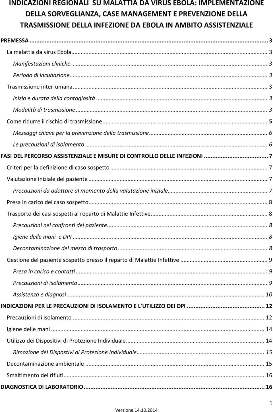 .. 3 Come ridurre il rischio di trasmissione... 5 Messaggi chiave per la prevenzione della trasmissione... 6 Le precauzioni di isolamento.