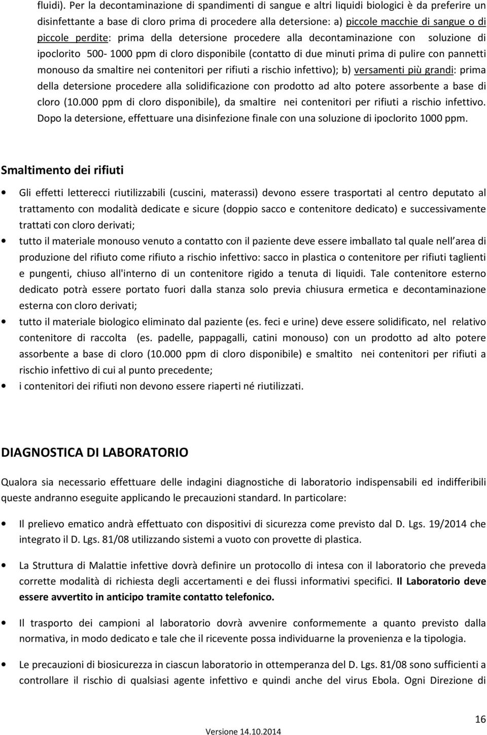 piccole perdite: prima della detersione procedere alla decontaminazione con soluzione di ipoclorito 500-1000 ppm di cloro disponibile (contatto di due minuti prima di pulire con pannetti monouso da