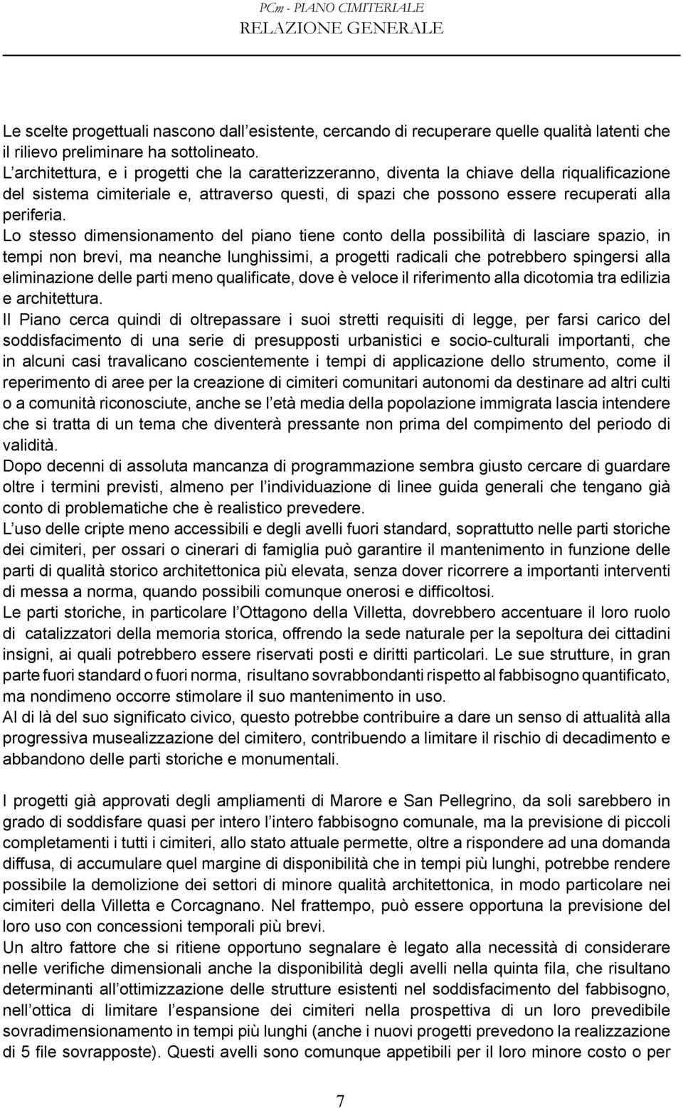 Lo stesso dimensionamento del piano tiene conto della possibilità di lasciare spazio, in tempi non brevi, ma neanche lunghissimi, a progetti radicali che potrebbero spingersi alla eliminazione delle