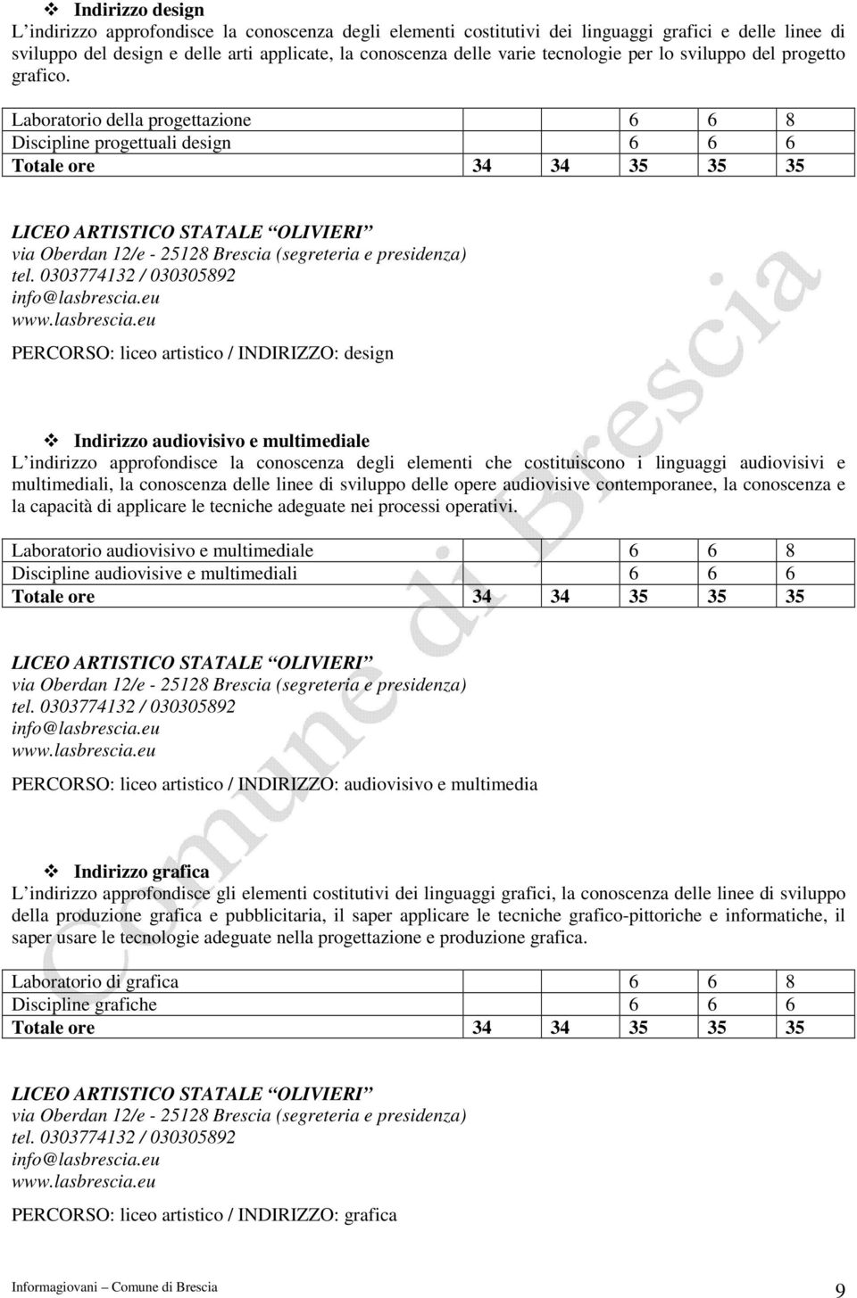 Laboratorio della progettazione 6 6 8 Discipline progettuali design 6 6 6 Totale ore 34 34 35 35 35 LICEO ARTISTICO STATALE OLIVIERI via Oberdan 12/e - 25128 Brescia (segreteria e presidenza) tel.