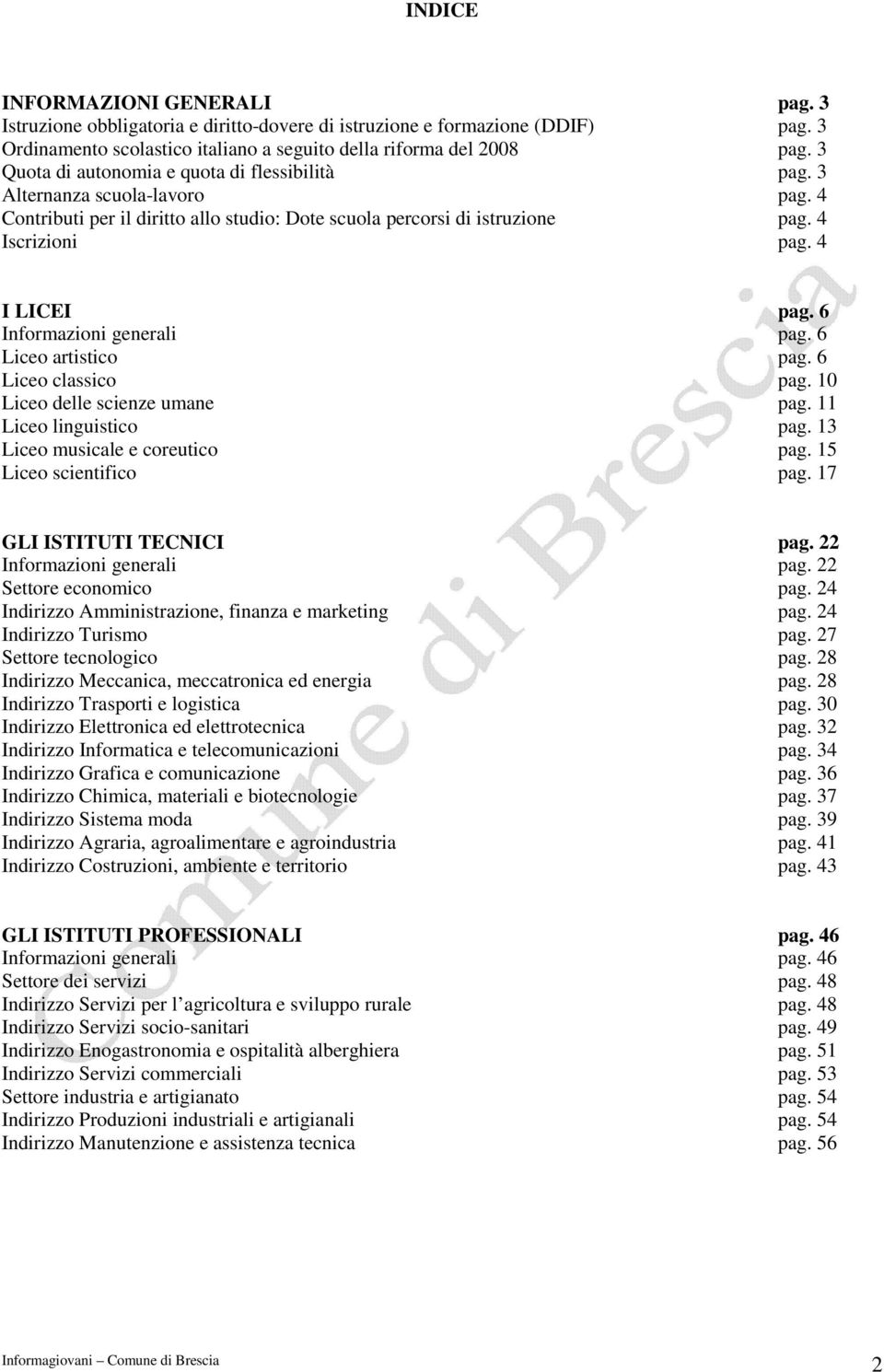 6 Informazioni generali pag. 6 Liceo artistico pag. 6 Liceo classico pag. 10 Liceo delle scienze umane pag. 11 Liceo linguistico pag. 13 Liceo musicale e coreutico pag. 15 Liceo scientifico pag.