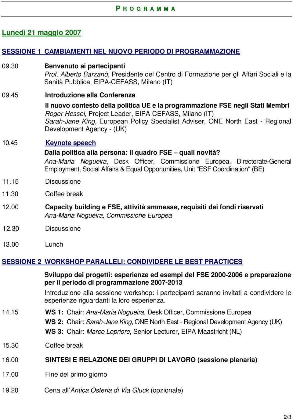 45 Introduzione alla Conferenza Il nuovo contesto della politica UE e la programmazione FSE negli Stati Membri Roger Hessel, Project Leader, EIPA-CEFASS, Milano (IT) Sarah-Jane King, European Policy