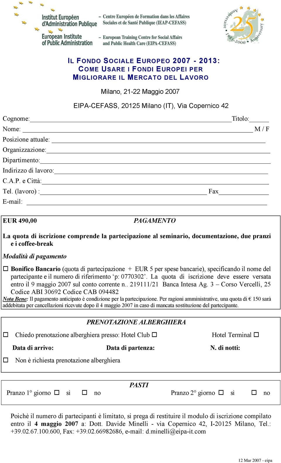 (lavoro) : Fax E-mail: EUR 490,00 PAGAMENTO La quota di iscrizione comprende la partecipazione al seminario, documentazione, due pranzi e i coffee-break Modalità di pagamento Bonifico Bancario (quota