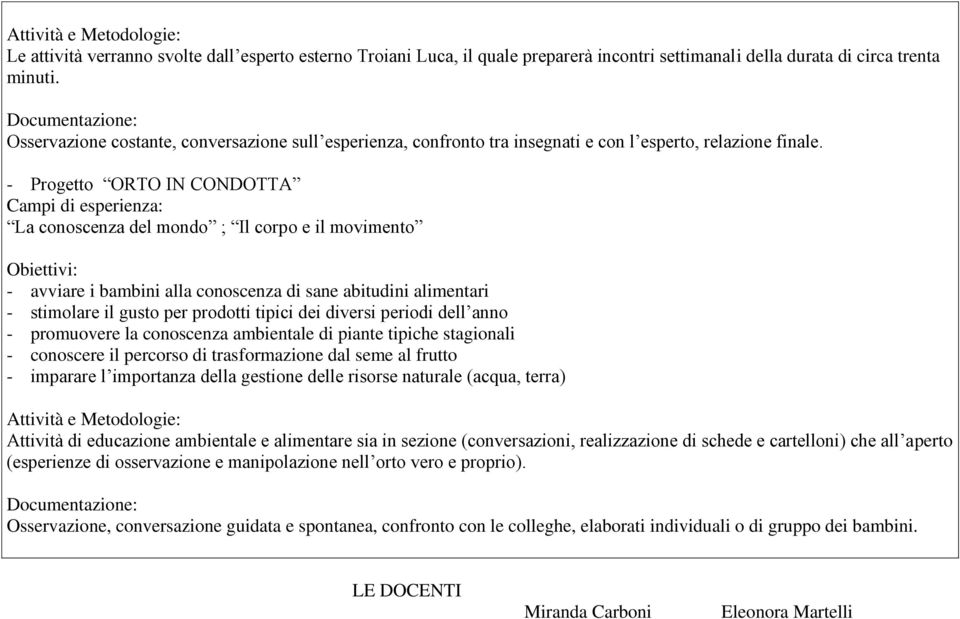 - Progetto ORTO IN CONDOTTA Campi di esperienza: La conoscenza del mondo ; Il corpo e il movimento Obiettivi: - avviare i bambini alla conoscenza di sane abitudini alimentari - stimolare il gusto per