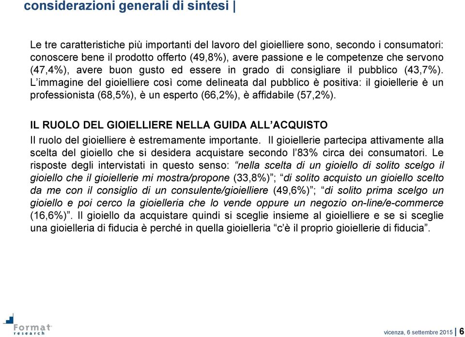 L immagine del gioielliere così come delineata dal pubblico è positiva: il gioiellerie è un professionista (68,5%), è un esperto (66,2%), è affidabile (57,2%).