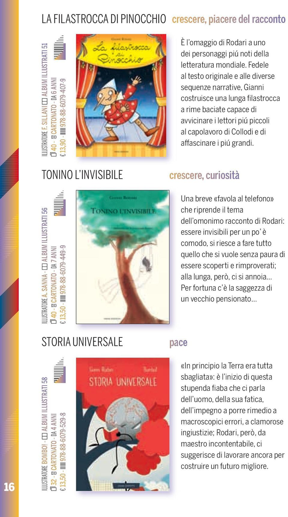 Fedele al testo originale e alle diverse sequenze narrative, Gianni costruisce una lunga filastrocca a rime baciate capace di avvicinare i lettori piú piccoli al capolavoro di Collodi e di