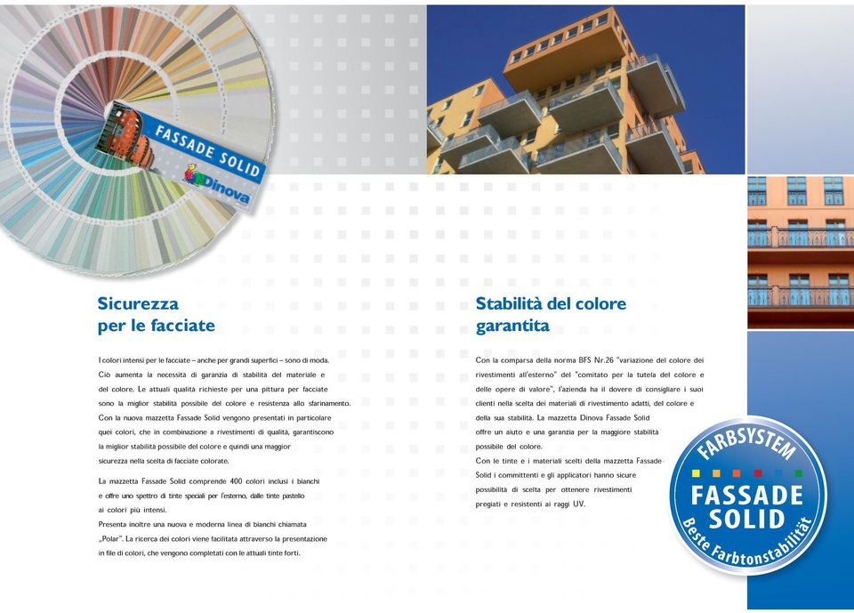 Con la nuova mazzetta Fassade Solid vengono presentati in particolare quei colori, che in combinazione a rivestimenti qualità, garantiscono la miglior stabilità possibile del colore e quin una