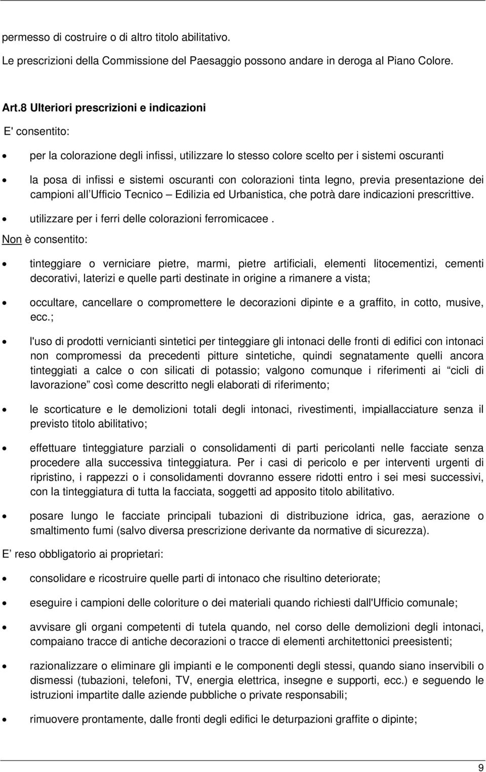 colorazioni tinta legno, previa presentazione dei campioni all Ufficio Tecnico Edilizia ed Urbanistica, che potrà dare indicazioni prescrittive. utilizzare per i ferri delle colorazioni ferromicacee.