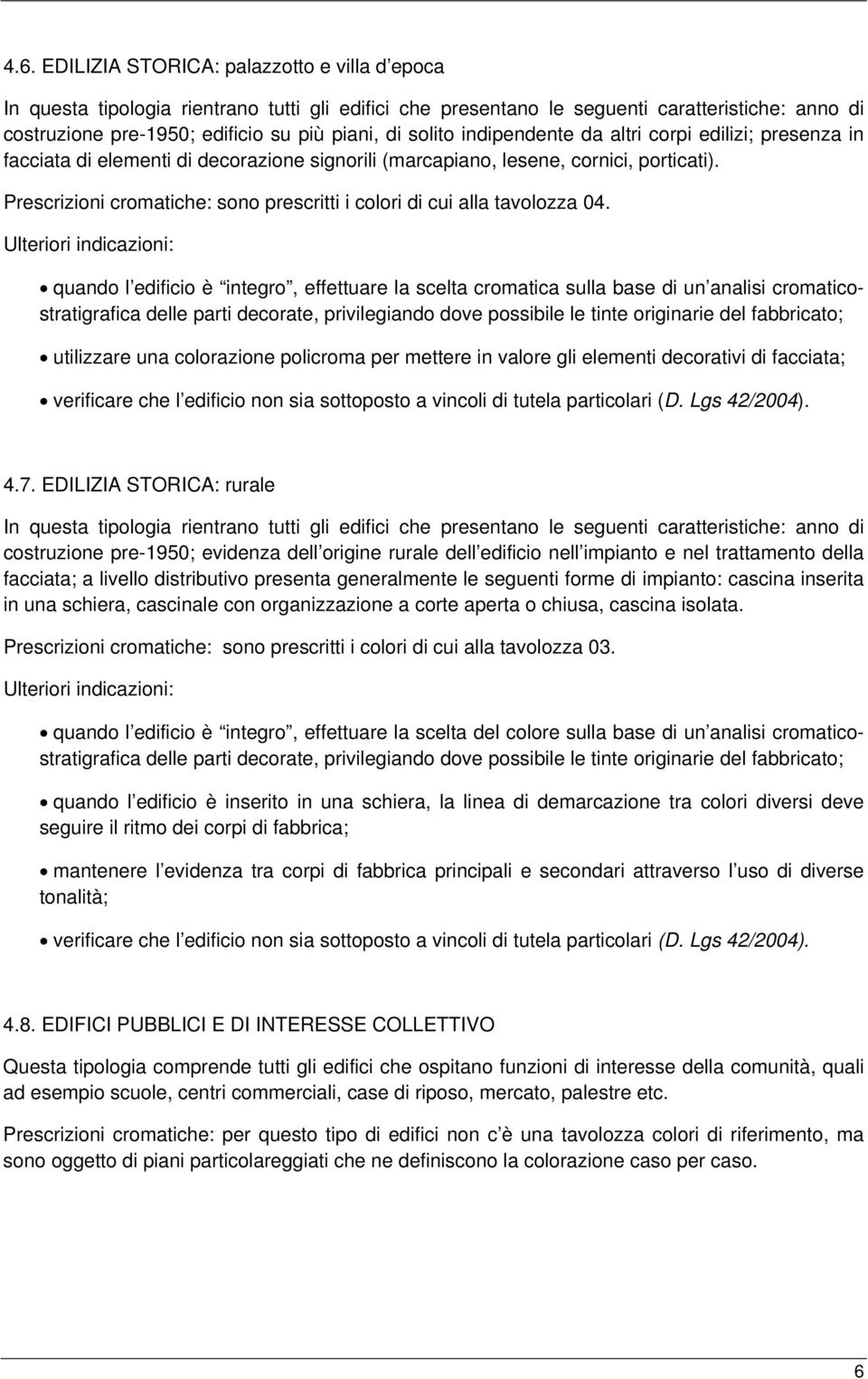 quando l edificio è integro, effettuare la scelta cromatica sulla base di un analisi cromaticostratigrafica delle parti decorate, privilegiando dove possibile le tinte originarie del fabbricato;