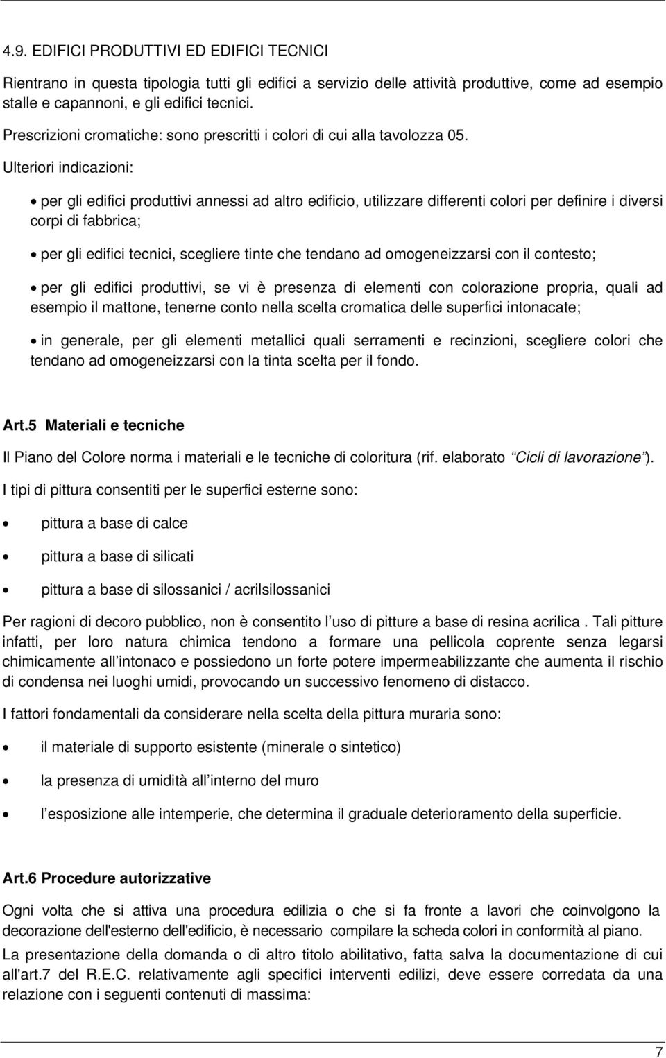 per gli edifici produttivi annessi ad altro edificio, utilizzare differenti colori per definire i diversi corpi di fabbrica; per gli edifici tecnici, scegliere tinte che tendano ad omogeneizzarsi con