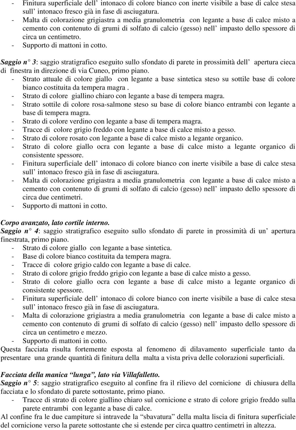 centimetro. - Supporto di mattoni in cotto. Saggio n 3: saggio stratigrafico eseguito sullo sfondato di parete in prossimità dell apertura cieca di finestra in direzione di via Cuneo, primo piano.