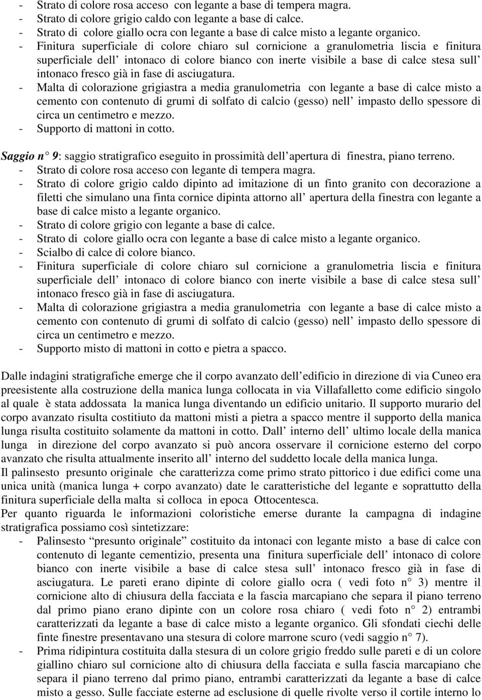 - Finitura superficiale di colore chiaro sul cornicione a granulometria liscia e finitura superficiale dell intonaco di colore bianco con inerte visibile a base di calce stesa sull intonaco fresco