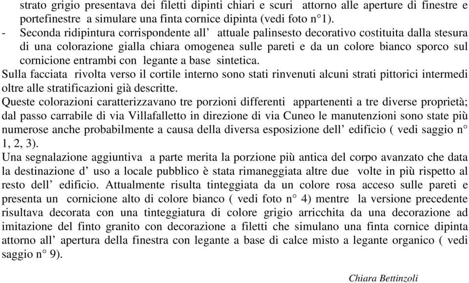 entrambi con legante a base sintetica. Sulla facciata rivolta verso il cortile interno sono stati rinvenuti alcuni strati pittorici intermedi oltre alle stratificazioni già descritte.