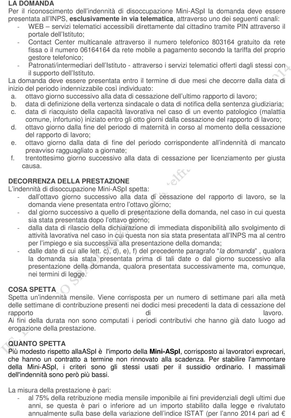 il numero 06164164 da rete mobile a pagamento secondo la tariffa del proprio gestore telefonico; - Patronati/intermediari dell Istituto - attraverso i servizi telematici offerti dagli stessi con il