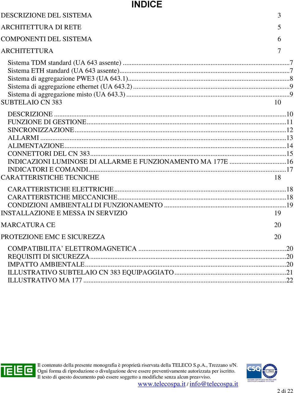 ..11 SINCRONIZZAZIONE...12 ALLARMI...13 ALIMENTAZIONE...14 CONNETTORI DEL CN 383...15 INDICAZIONI LUMINOSE DI ALLARME E FUNZIONAMENTO MA 177E...16 INDICATORI E COMANDI.