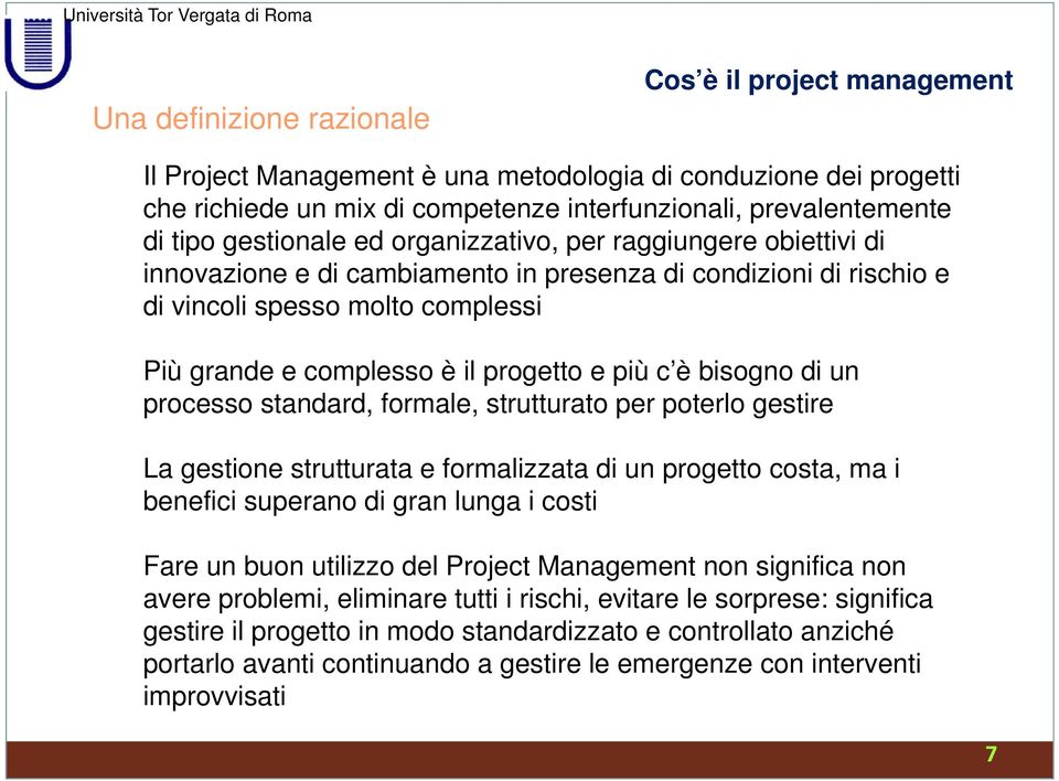 più c è bisogno di un processo standard, formale, strutturato per poterlo gestire La gestione strutturata e formalizzata di un progetto costa, ma i benefici superano di gran lunga i costi Fare un