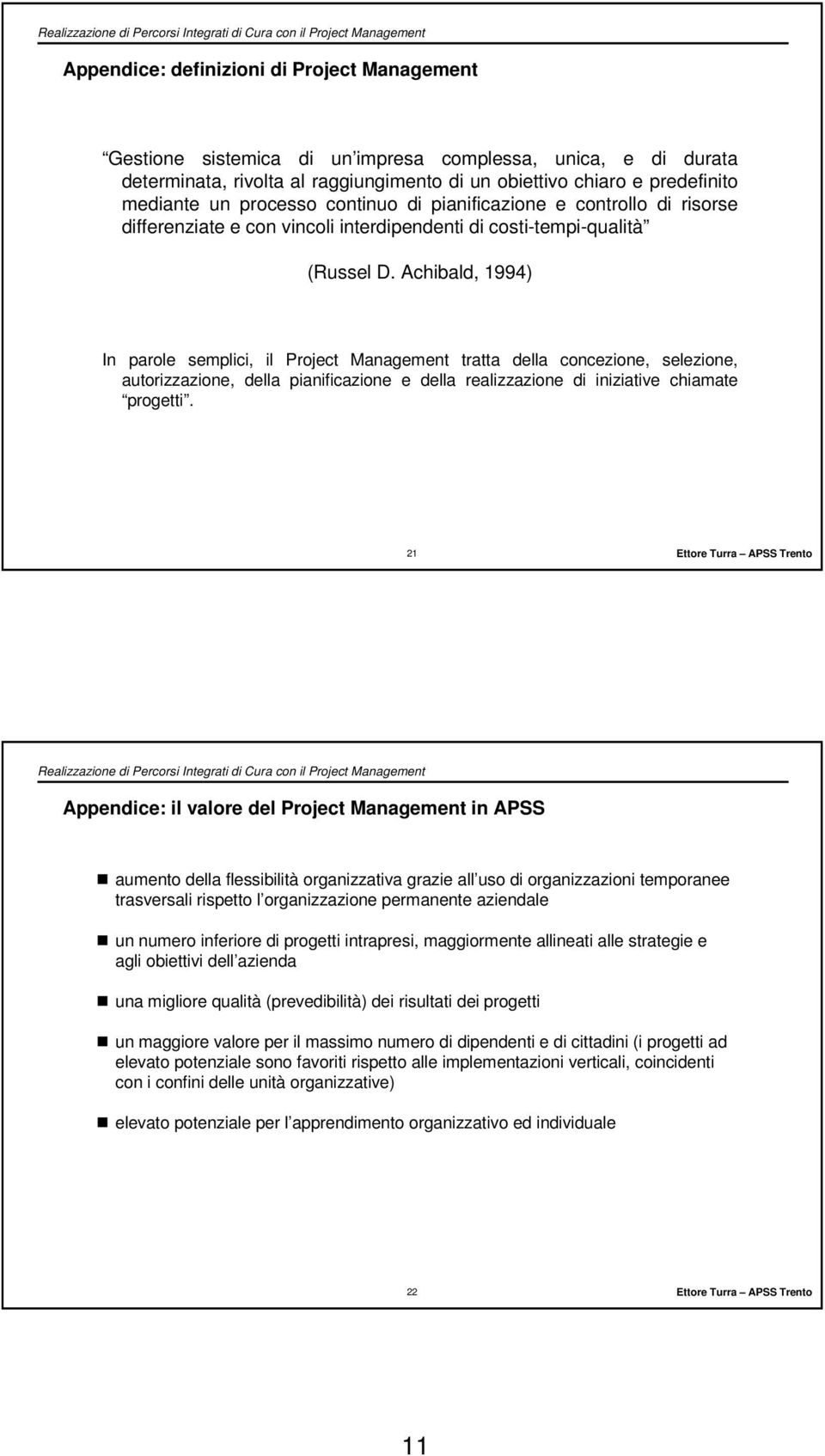 Achibald, 1994) In parole semplici, il Project Management tratta della concezione, selezione, autorizzazione, della pianificazione e della realizzazione di iniziative chiamate progetti.