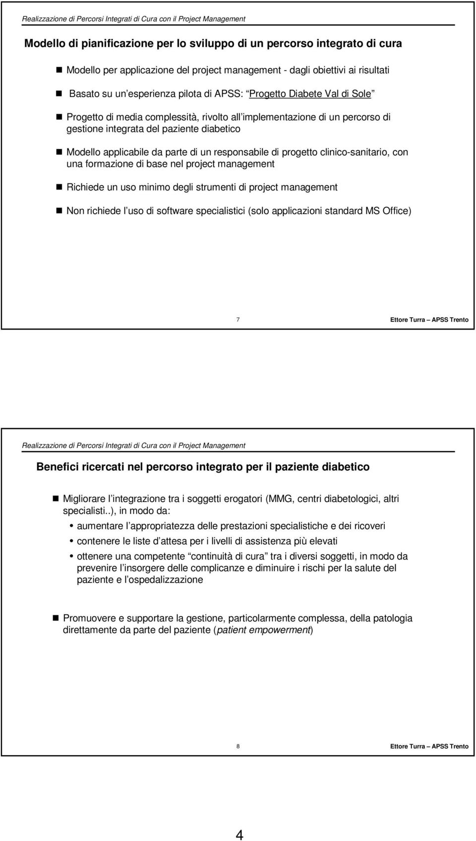 progetto clinico-sanitario, con una formazione di base nel project management Richiede un uso minimo degli strumenti di project management Non richiede l uso di software specialistici (solo