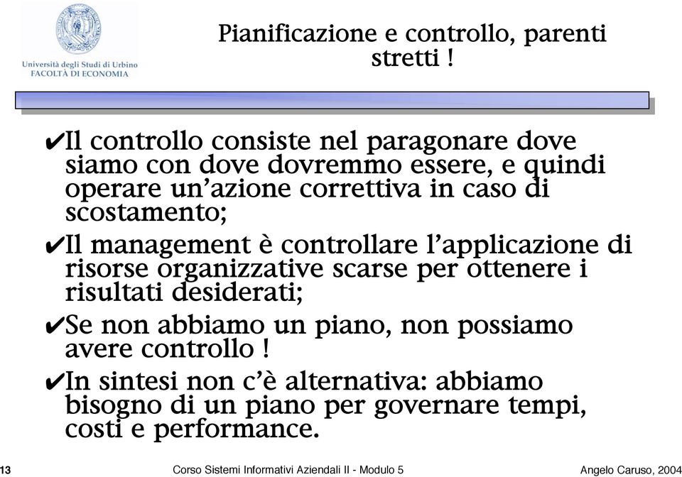 scostamento; Il management è controllare l applicazione di risorse organizzative scarse per ottenere i risultati desiderati;