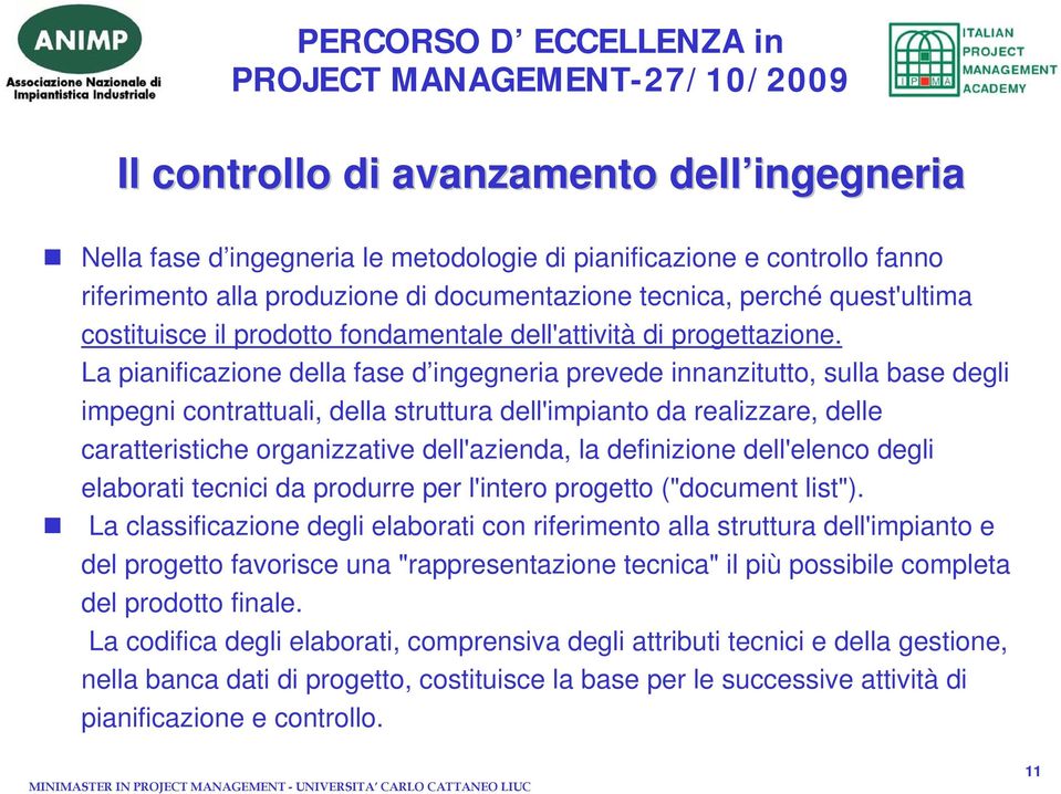 La pianificazione della fase d ingegneria prevede innanzitutto, sulla base degli impegni contrattuali, della struttura dell'impianto da realizzare, delle caratteristiche organizzative dell'azienda,