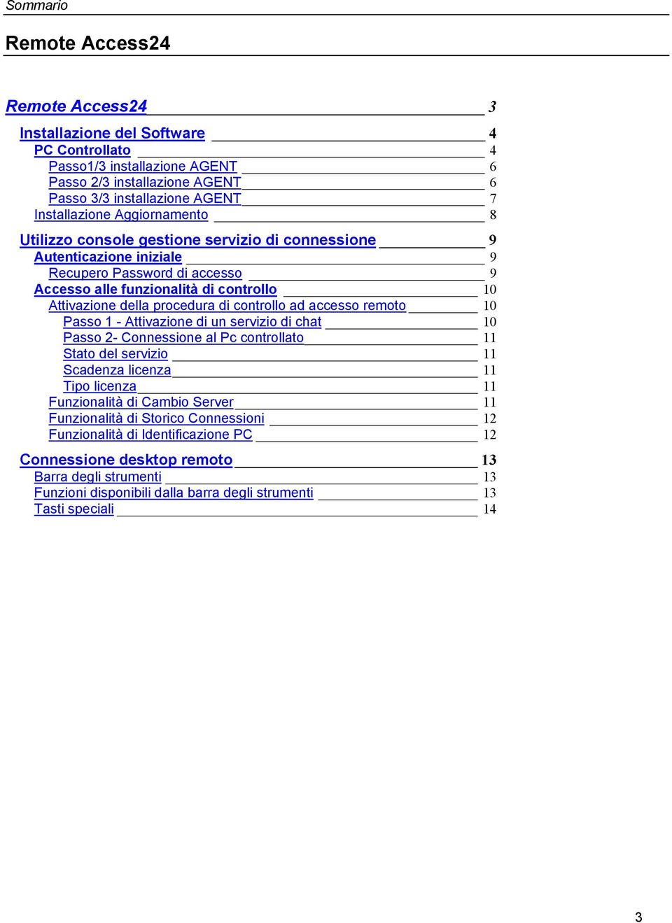 controllo ad accesso remoto 10 Passo 1 - Attivazione di un servizio di chat 10 Passo 2- Connessione al Pc controllato 11 Stato del servizio 11 Scadenza licenza 11 Tipo licenza 11 Funzionalità di