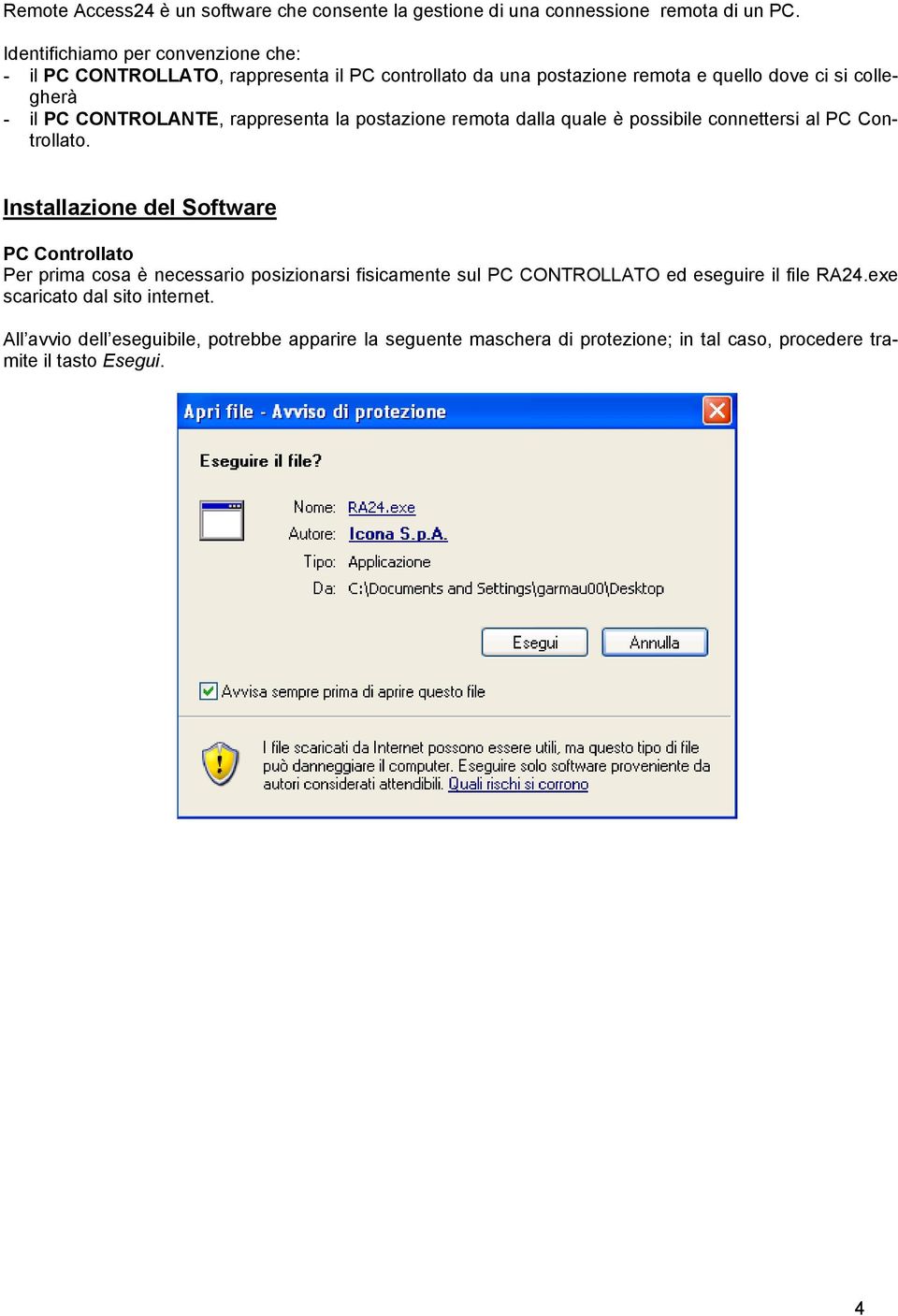 CONTROLANTE, rappresenta la postazione remota dalla quale è possibile connettersi al PC Controllato.