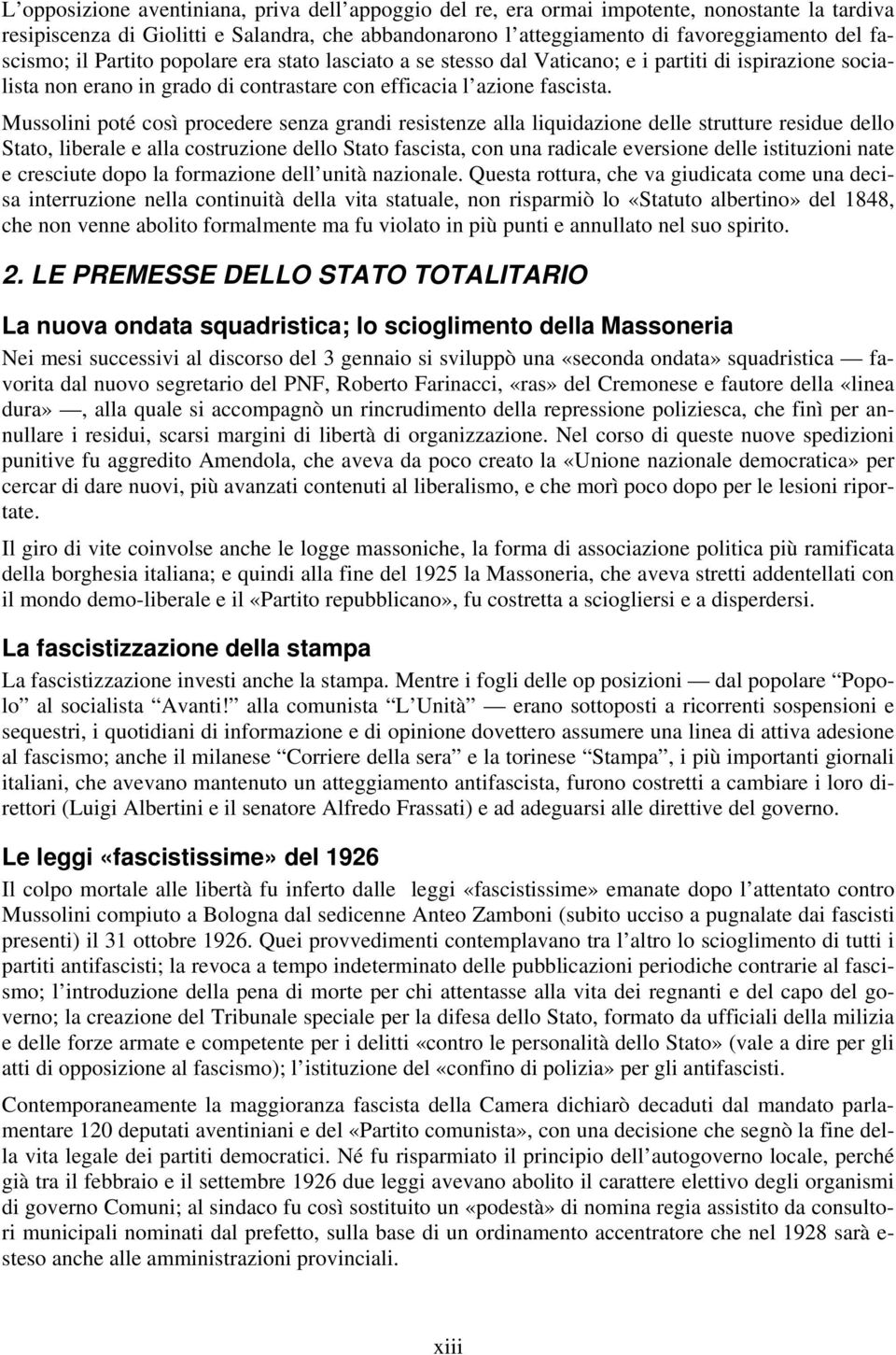 Mussolini poté così procedere senza grandi resistenze alla liquidazione delle strutture residue dello Stato, liberale e alla costruzione dello Stato fascista, con una radicale eversione delle