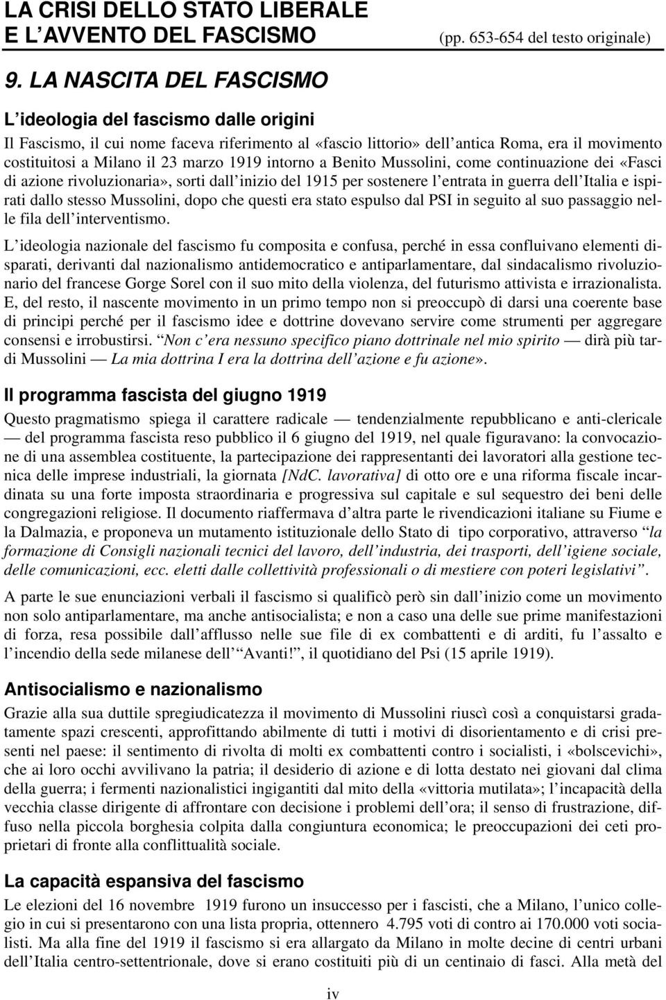 1919 intorno a Benito Mussolini, come continuazione dei «Fasci di azione rivoluzionaria», sorti dall inizio del 1915 per sostenere l entrata in guerra dell Italia e ispirati dallo stesso Mussolini,