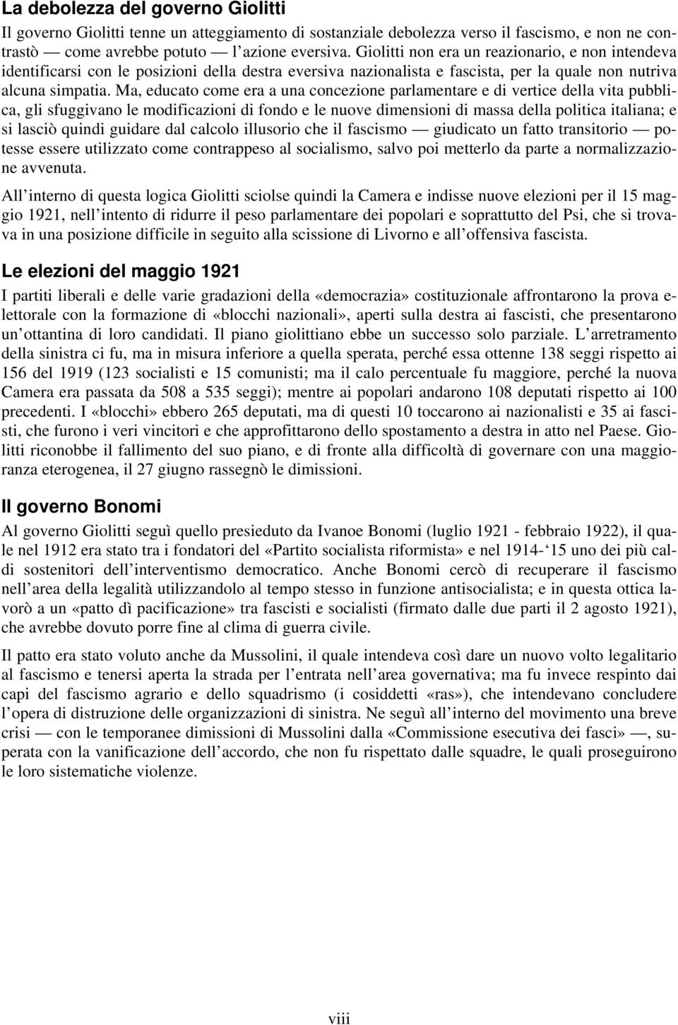 Ma, educato come era a una concezione parlamentare e di vertice della vita pubblica, gli sfuggivano le modificazioni di fondo e le nuove dimensioni di massa della politica italiana; e si lasciò