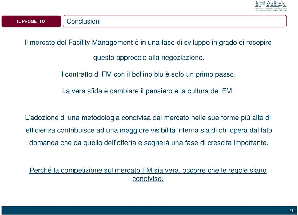 L adozione di una metodologia condivisa dal mercato nelle sue forme più alte di efficienza contribuisce ad una maggiore visibilità interna sia di