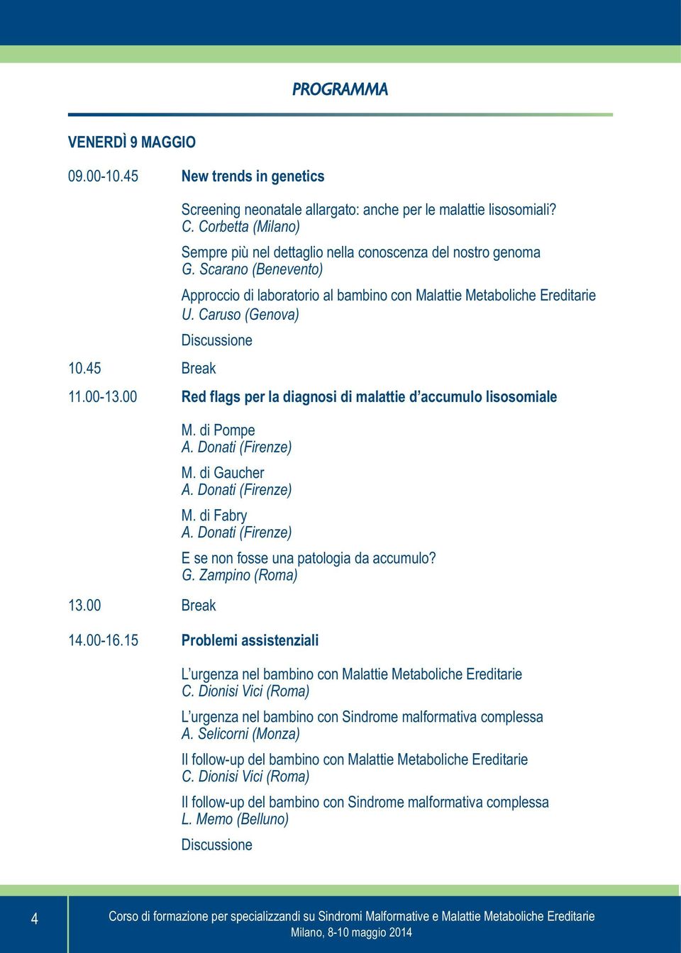 Caruso (Genova) Discussione 10.45 Break 11.00-13.00 Red flags per la diagnosi di malattie d accumulo lisosomiale 13.00 Break M. di Pompe A. Donati (Firenze) M. di Gaucher A. Donati (Firenze) M. di Fabry A.