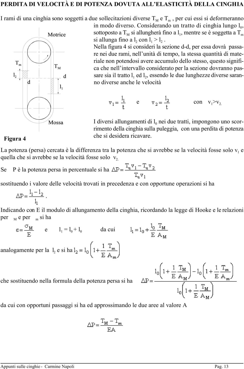 Nella figura 4 si consideri la sezione d-d, per essa dovrà passare nei due rami, nell unità di tempo, la stessa quantità di materiale non potendosi avere accumulo dello stesso, questo significa che