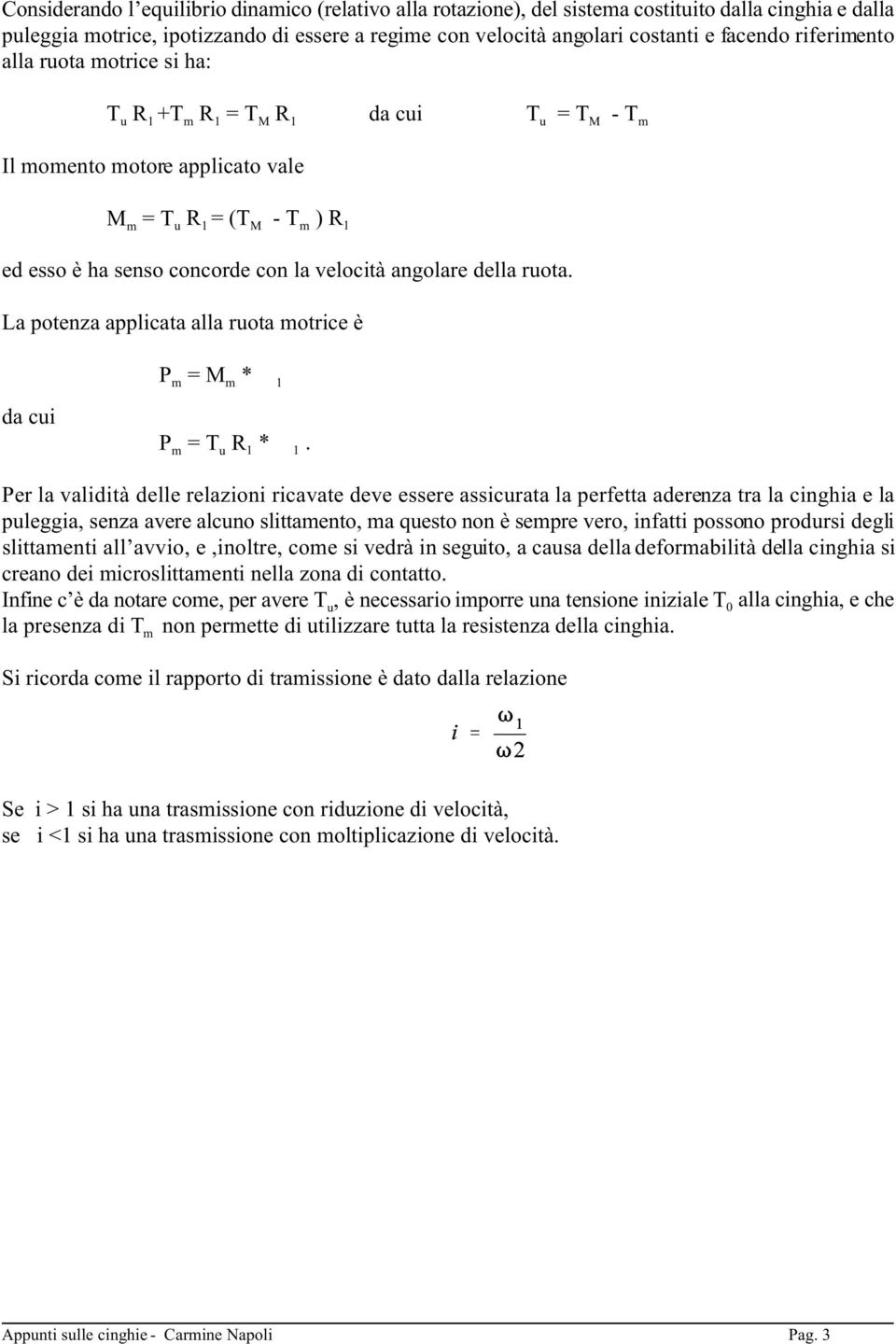 angolare della ruota. La potenza applicata alla ruota motrice è P m = M m * T 1 da cui P m = T u R 1 * T 1.