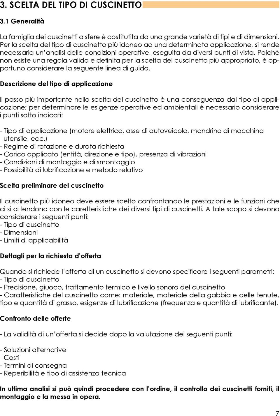 Poichè non esiste una regola valia e efinita per la scelta el cuscinetto più appropriato, è opportuno consierare la seguente linea i guia.